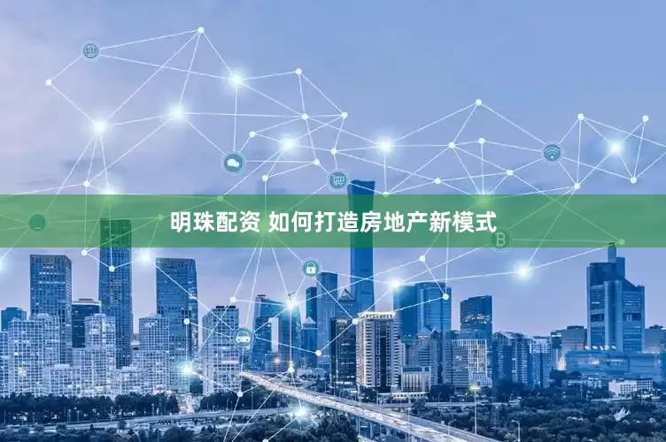 明珠配资 如何打造房地产新模式
